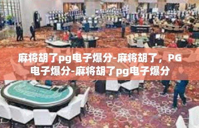 麻将胡了pg电子爆分-麻将胡了，PG电子爆分-麻将胡了pg电子爆分