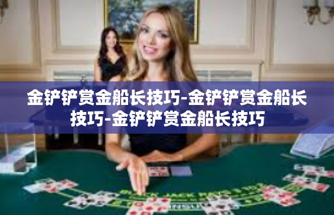 金铲铲赏金船长技巧-金铲铲赏金船长技巧-金铲铲赏金船长技巧