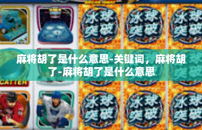 麻将胡了是什么意思-关键词，麻将胡了-麻将胡了是什么意思