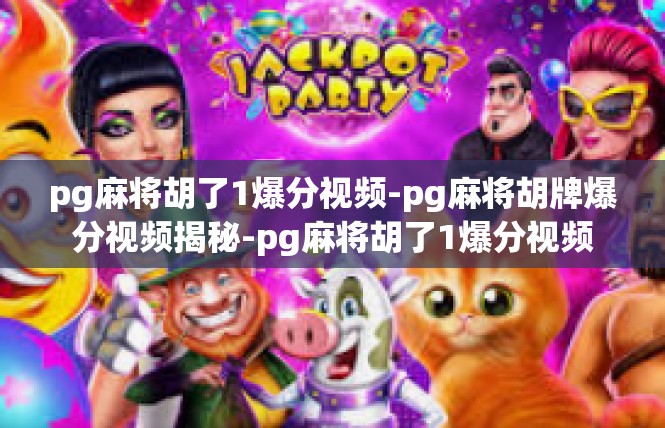 pg麻将胡了1爆分视频-pg麻将胡牌爆分视频揭秘-pg麻将胡了1爆分视频