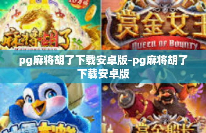 pg麻将胡了下载安卓版-pg麻将胡了下载安卓版