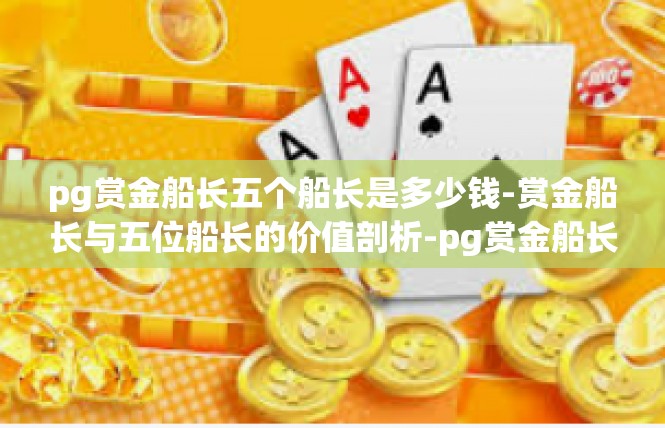 pg赏金船长五个船长是多少钱-赏金船长与五位船长的价值剖析-pg赏金船长五个船长是多少钱