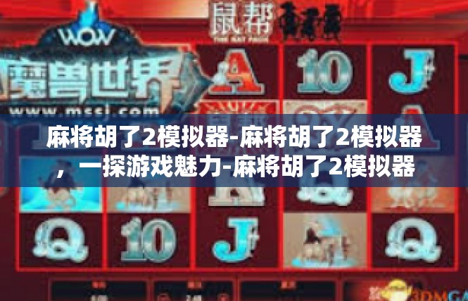 麻将胡了2模拟器-麻将胡了2模拟器，一探游戏魅力-麻将胡了2模拟器