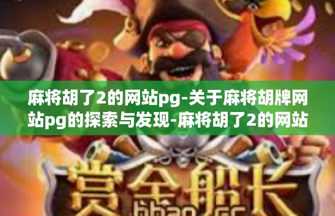麻将胡了2的网站pg-关于麻将胡牌网站pg的探索与发现-麻将胡了2的网站pg
