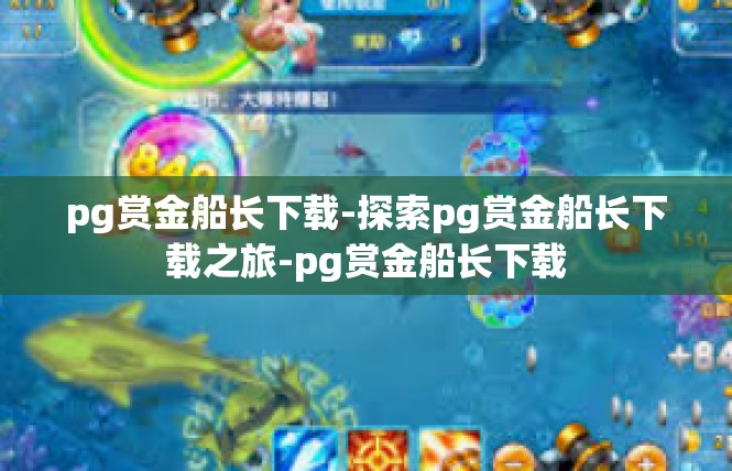 pg赏金船长下载-探索pg赏金船长下载之旅-pg赏金船长下载