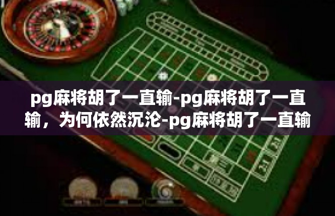 pg麻将胡了一直输-pg麻将胡了一直输，为何依然沉沦-pg麻将胡了一直输