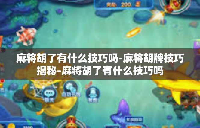 麻将胡了有什么技巧吗-麻将胡牌技巧揭秘-麻将胡了有什么技巧吗