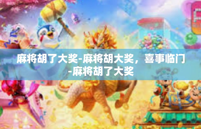 麻将胡了大奖-麻将胡大奖，喜事临门-麻将胡了大奖