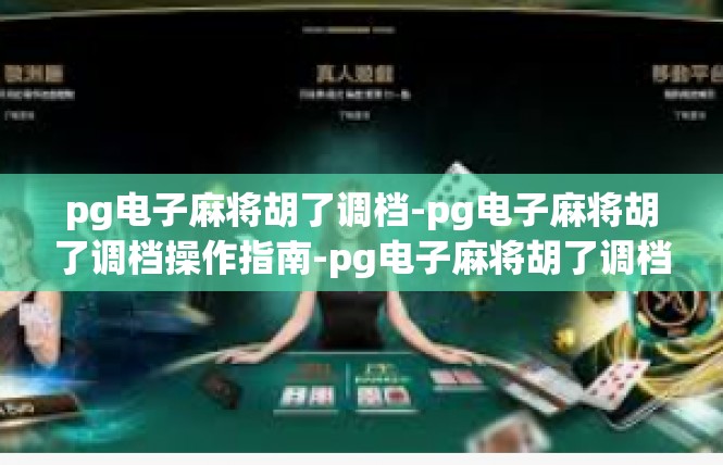pg电子麻将胡了调档-pg电子麻将胡了调档操作指南-pg电子麻将胡了调档