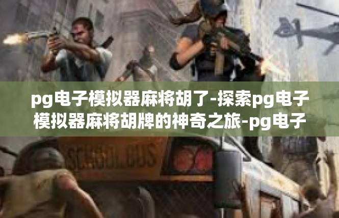 pg电子模拟器麻将胡了-探索pg电子模拟器麻将胡牌的神奇之旅-pg电子模拟器麻将胡了