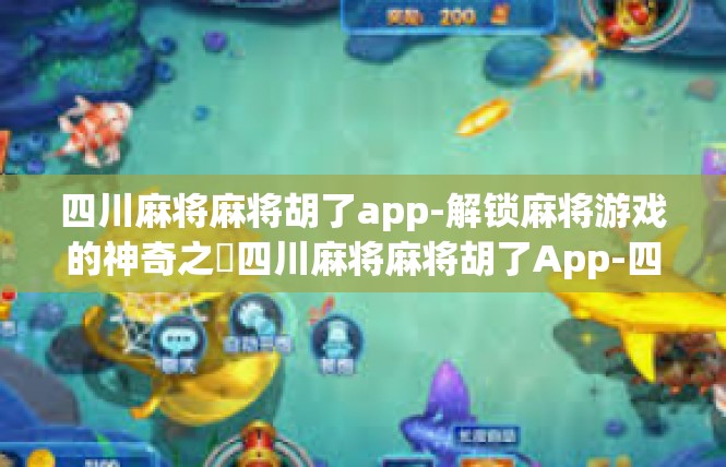 四川麻将麻将胡了app-解锁麻将游戏的神奇之餉四川麻将麻将胡了App-四川麻将麻将胡了app
