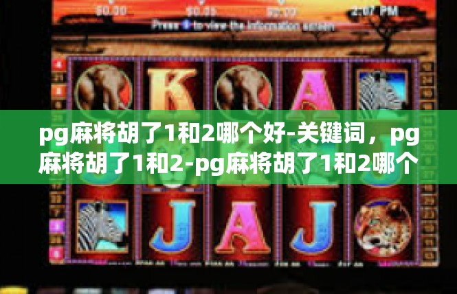pg麻将胡了1和2哪个好-关键词，pg麻将胡了1和2-pg麻将胡了1和2哪个好
