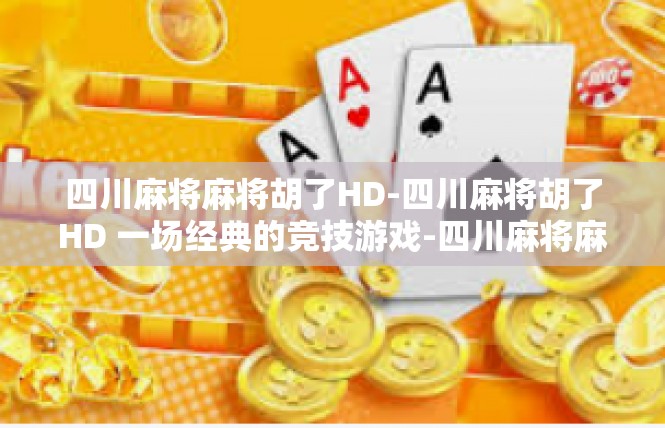 四川麻将麻将胡了HD-四川麻将胡了HD 一场经典的竞技游戏-四川麻将麻将胡了HD