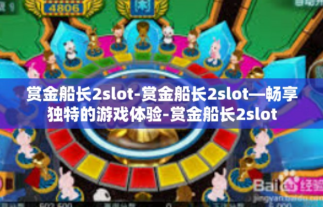 赏金船长2slot-赏金船长2slot—畅享独特的游戏体验-赏金船长2slot