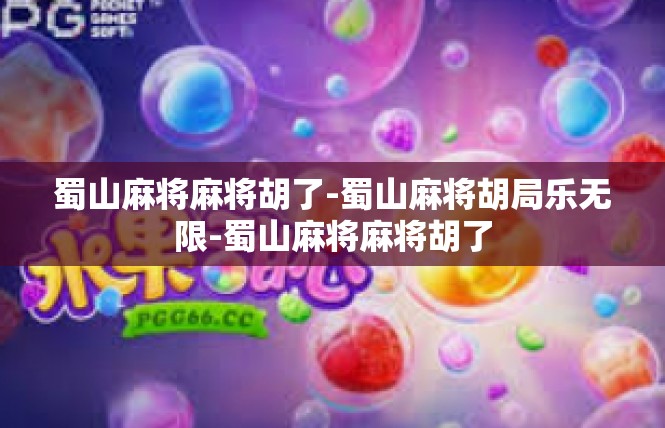 蜀山麻将麻将胡了-蜀山麻将胡局乐无限-蜀山麻将麻将胡了