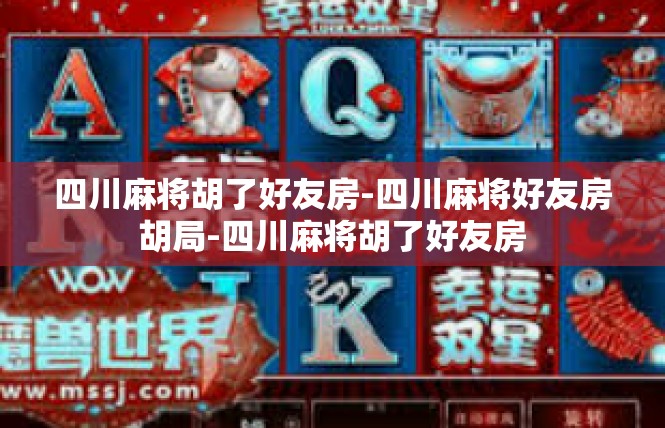四川麻将胡了好友房-四川麻将好友房胡局-四川麻将胡了好友房