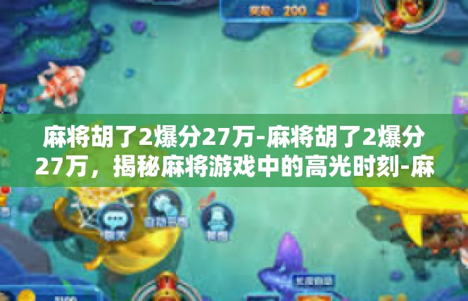 麻将胡了2爆分27万-麻将胡了2爆分27万，揭秘麻将游戏中的高光时刻-麻将胡了2爆分27万