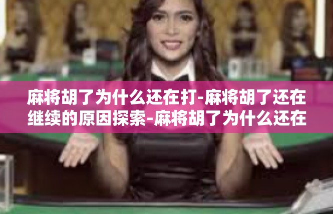 麻将胡了为什么还在打-麻将胡了还在继续的原因探索-麻将胡了为什么还在打