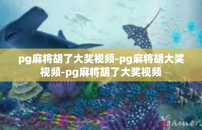 pg麻将胡了大奖视频-pg麻将胡大奖视频-pg麻将胡了大奖视频