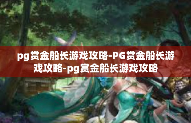 pg赏金船长游戏攻略-PG赏金船长游戏攻略-pg赏金船长游戏攻略