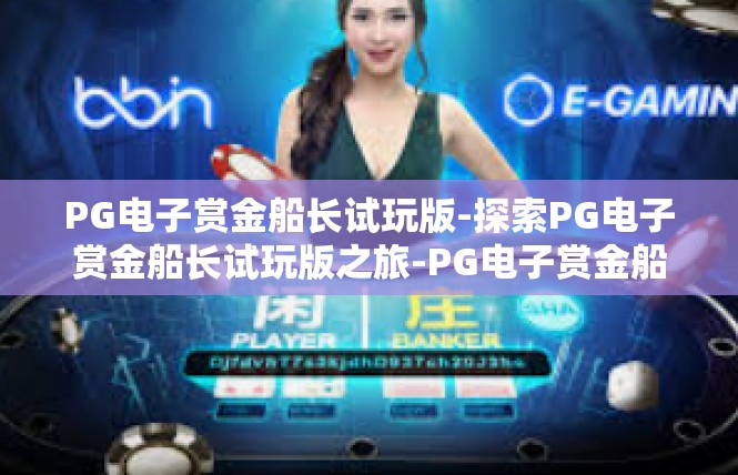 PG电子赏金船长试玩版-探索PG电子赏金船长试玩版之旅-PG电子赏金船长试玩版