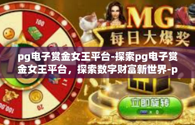pg电子赏金女王平台-探索pg电子赏金女王平台，探索数字财富新世界-pg电子赏金女王平台