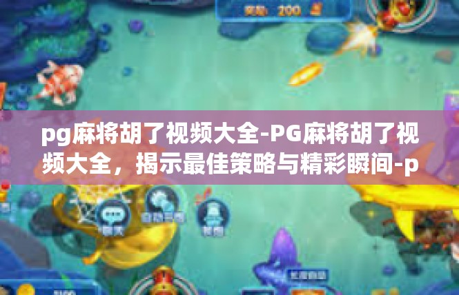 pg麻将胡了视频大全-PG麻将胡了视频大全，揭示最佳策略与精彩瞬间-pg麻将胡了视频大全