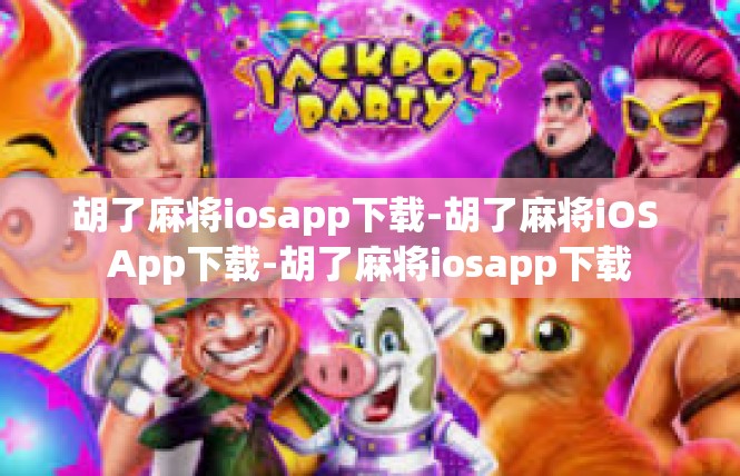 胡了麻将iosapp下载-胡了麻将iOS App下载-胡了麻将iosapp下载