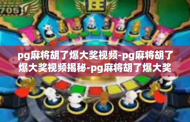 pg麻将胡了爆大奖视频-pg麻将胡了爆大奖视频揭秘-pg麻将胡了爆大奖视频