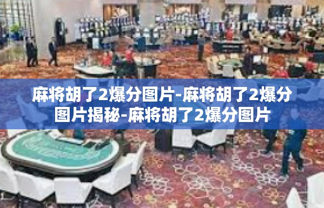 麻将胡了2爆分图片-麻将胡了2爆分图片揭秘-麻将胡了2爆分图片