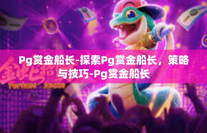 Pg赏金船长-探索Pg赏金船长，策略与技巧-Pg赏金船长