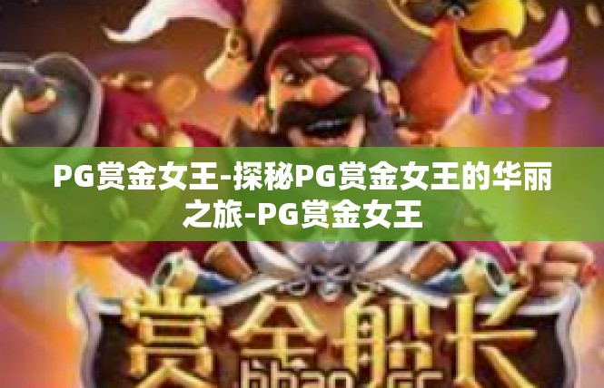PG赏金女王-探秘PG赏金女王的华丽之旅-PG赏金女王