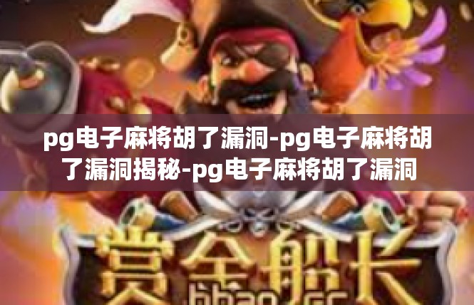 pg电子麻将胡了漏洞-pg电子麻将胡了漏洞揭秘-pg电子麻将胡了漏洞