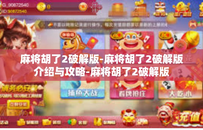 麻将胡了2破解版-麻将胡了2破解版介绍与攻略-麻将胡了2破解版