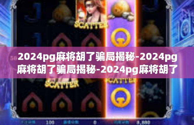 2024pg麻将胡了骗局揭秘-2024pg麻将胡了骗局揭秘-2024pg麻将胡了骗局揭秘
