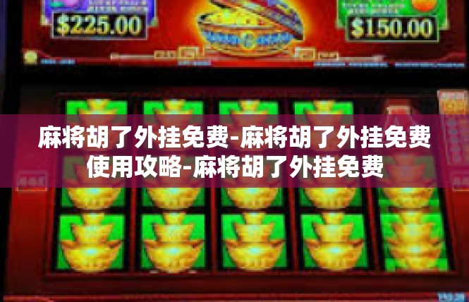 麻将胡了外挂免费-麻将胡了外挂免费使用攻略-麻将胡了外挂免费