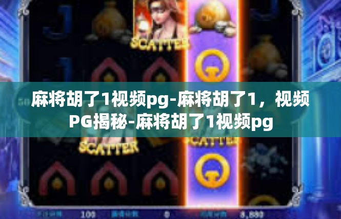 麻将胡了1视频pg-麻将胡了1，视频PG揭秘-麻将胡了1视频pg