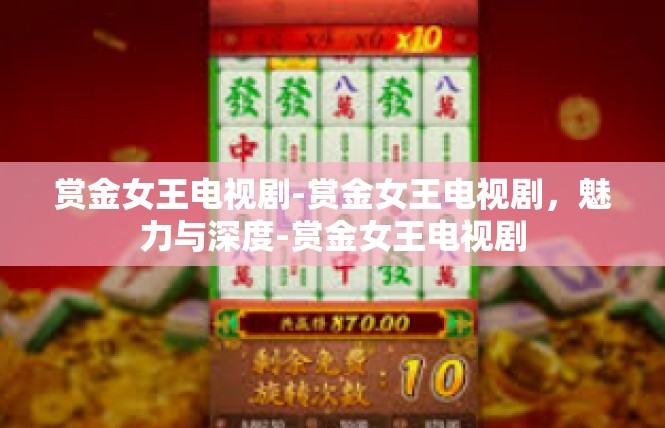 赏金女王电视剧-赏金女王电视剧，魅力与深度-赏金女王电视剧