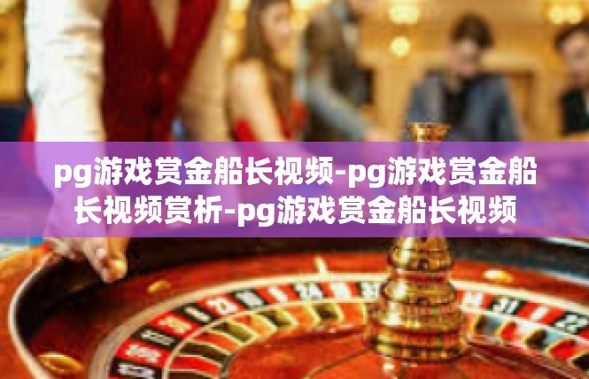 pg游戏赏金船长视频-pg游戏赏金船长视频赏析-pg游戏赏金船长视频