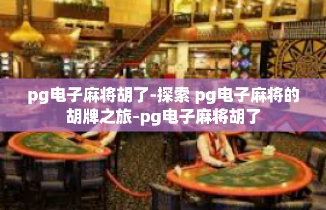 pg电子麻将胡了-探索 pg电子麻将的胡牌之旅-pg电子麻将胡了