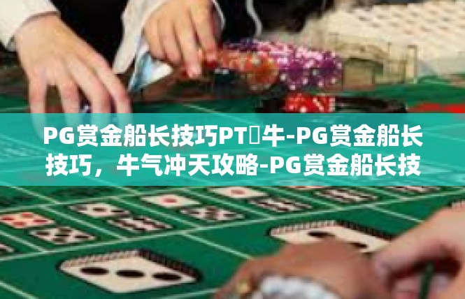 PG赏金船长技巧PT犎牛-PG赏金船长技巧，牛气冲天攻略-PG赏金船长技巧PT犎牛