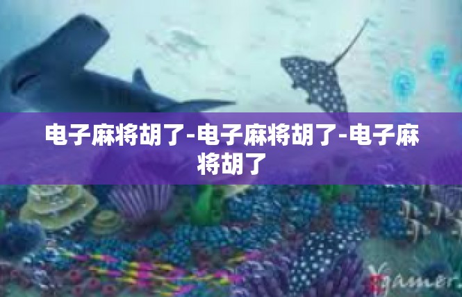 电子麻将胡了-电子麻将胡了-电子麻将胡了