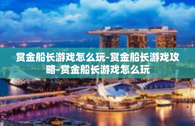 赏金船长游戏怎么玩-赏金船长游戏攻略-赏金船长游戏怎么玩