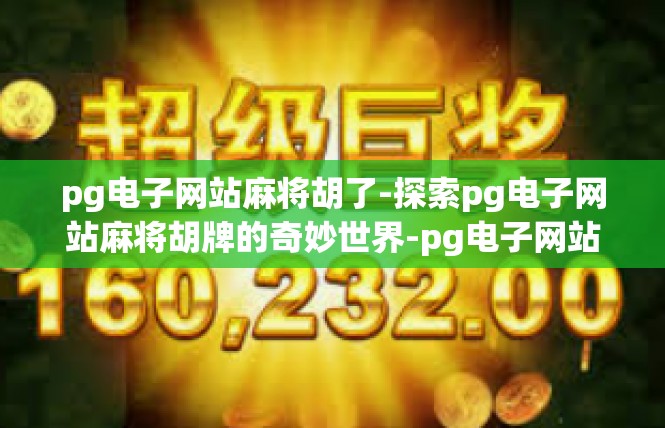 pg电子网站麻将胡了-探索pg电子网站麻将胡牌的奇妙世界-pg电子网站麻将胡了