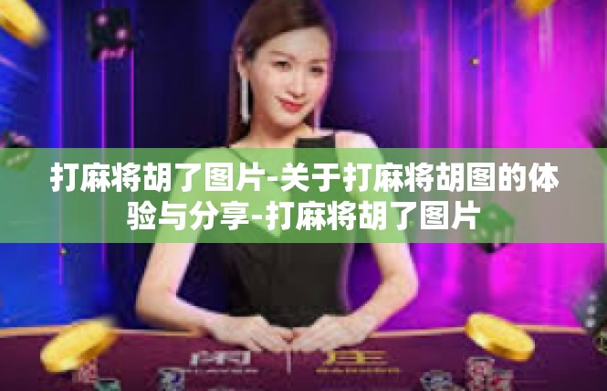 打麻将胡了图片-关于打麻将胡图的体验与分享-打麻将胡了图片