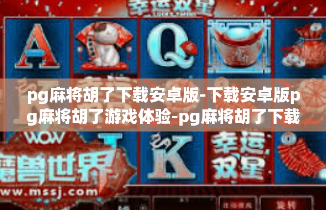 pg麻将胡了下载安卓版-下载安卓版pg麻将胡了游戏体验-pg麻将胡了下载安卓版