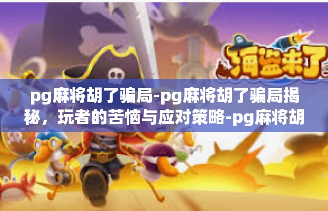 pg麻将胡了骗局-pg麻将胡了骗局揭秘，玩者的苦恼与应对策略-pg麻将胡了骗局