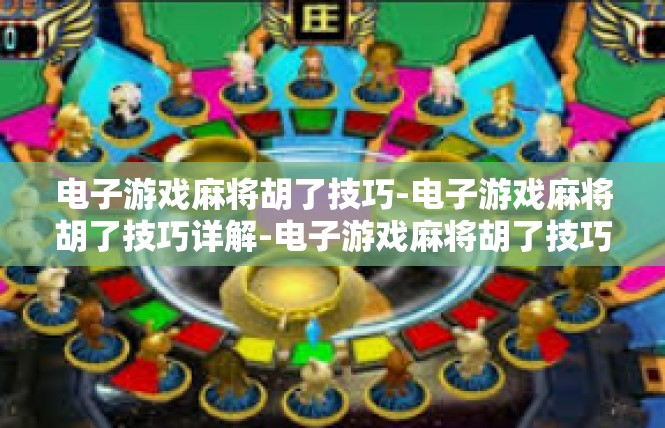 电子游戏麻将胡了技巧-电子游戏麻将胡了技巧详解-电子游戏麻将胡了技巧