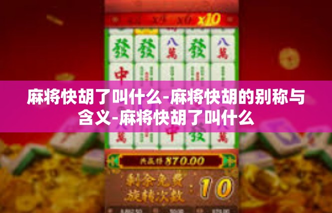 麻将快胡了叫什么-麻将快胡的别称与含义-麻将快胡了叫什么