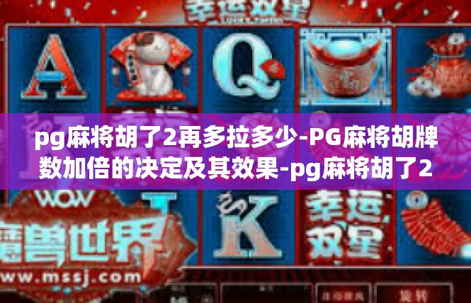 pg麻将胡了2再多拉多少-PG麻将胡牌数加倍的决定及其效果-pg麻将胡了2再多拉多少